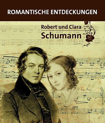 Robert und Clara Schumann. Romantische Entdeckungen